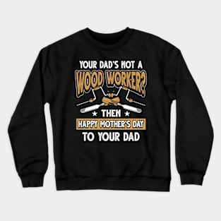 Funny Saying Woodworker Dad Father's Day Gift Crewneck Sweatshirt